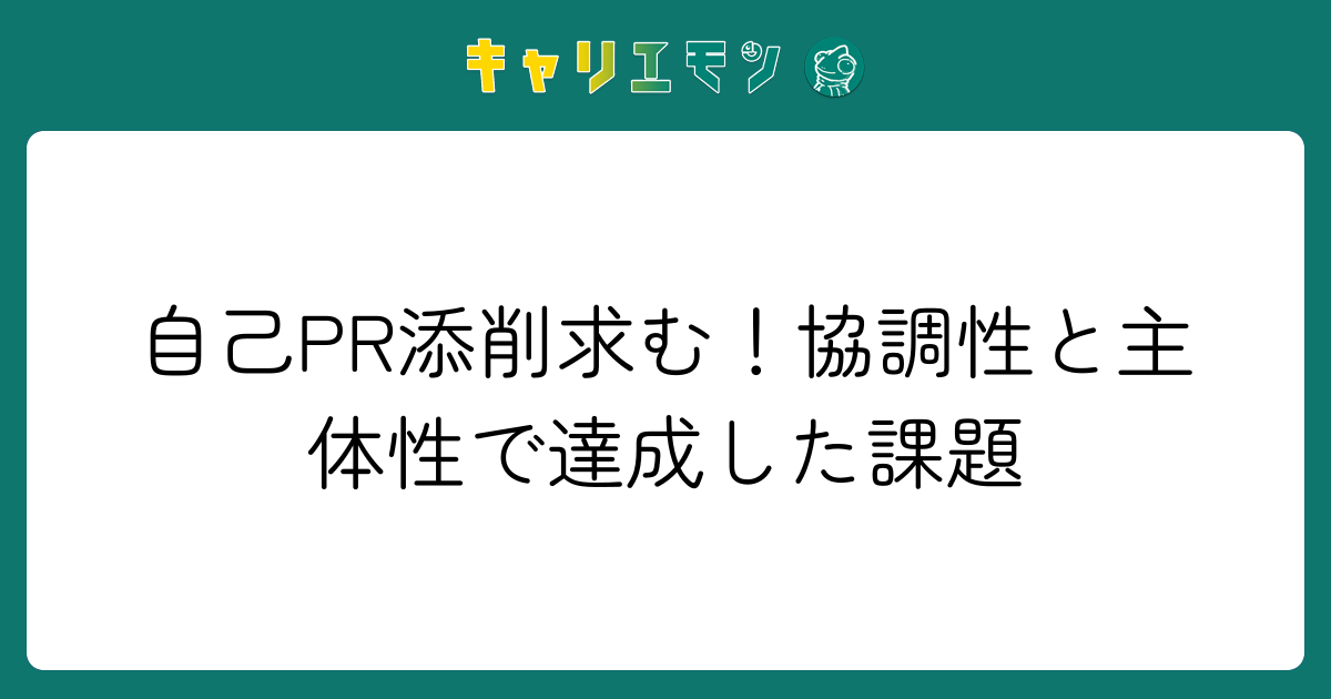 自己PR添削求む！協調性と主体性で達成した課題