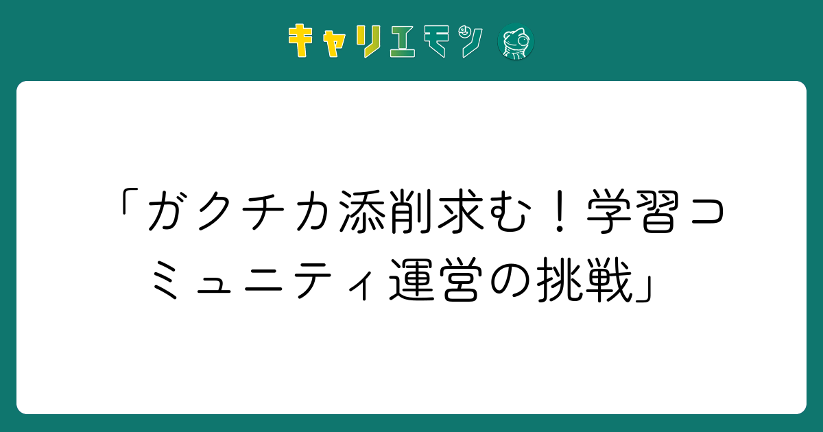 「ガクチカ添削求む！学習コミュニティ運営の挑戦」