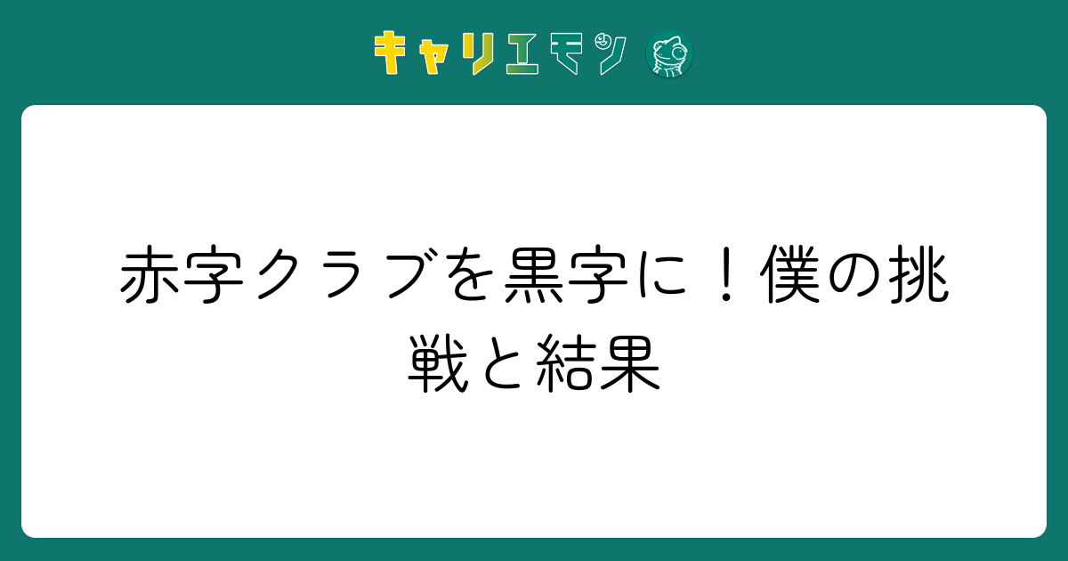赤字クラブを黒字に！僕の挑戦と結果