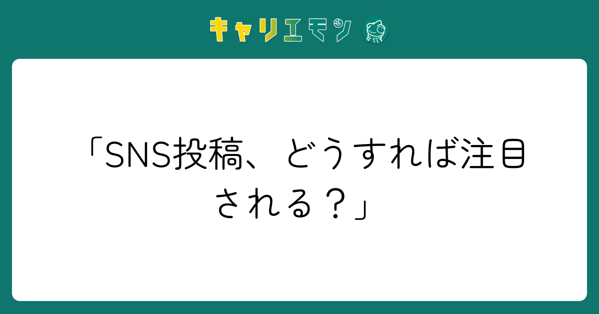 「SNS投稿、どうすれば注目される？」
