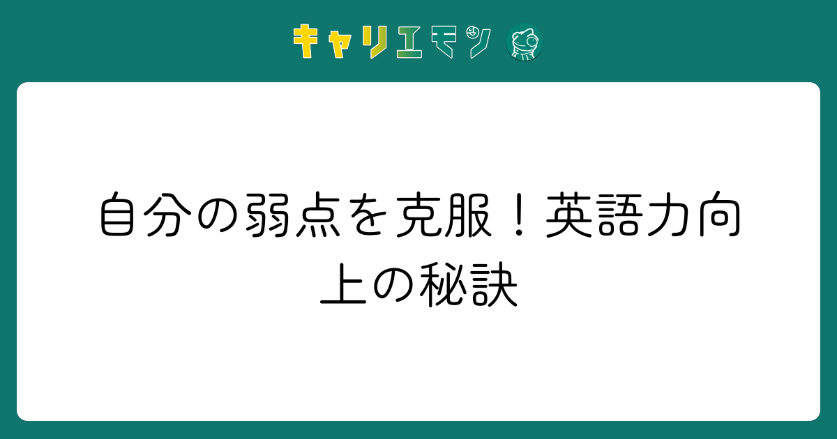 自分の弱点を克服！英語力向上の秘訣
