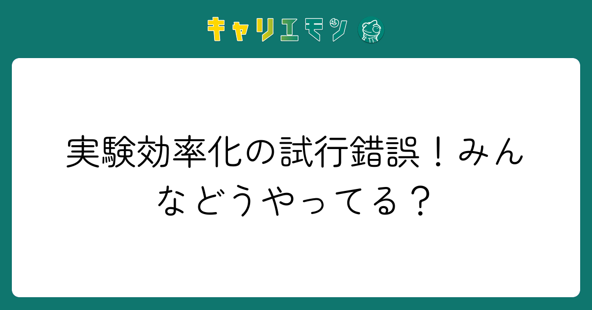 実験効率化の試行錯誤！みんなどうやってる？