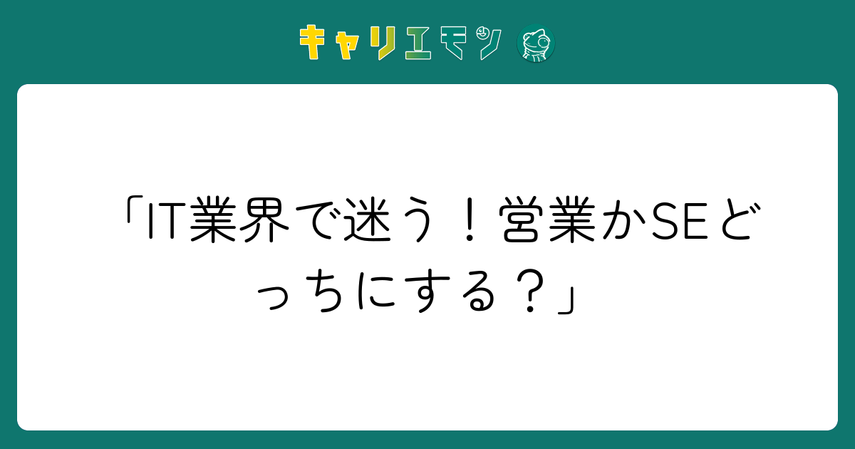 「IT業界で迷う！営業かSEどっちにする？」