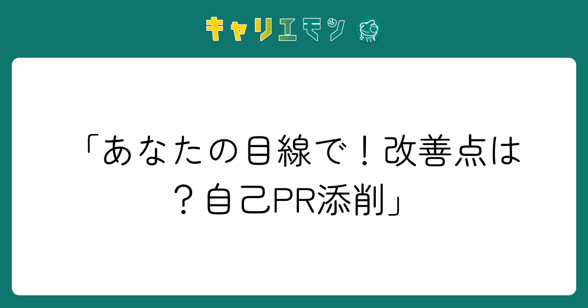 「あなたの目線で！改善点は？自己PR添削」
