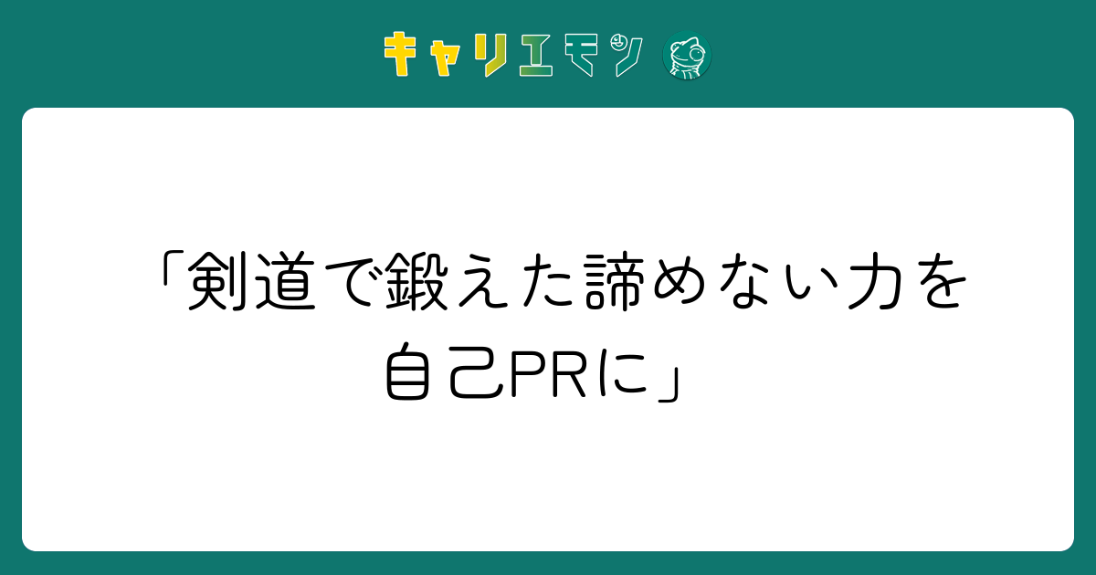 「剣道で鍛えた諦めない力を自己PRに」