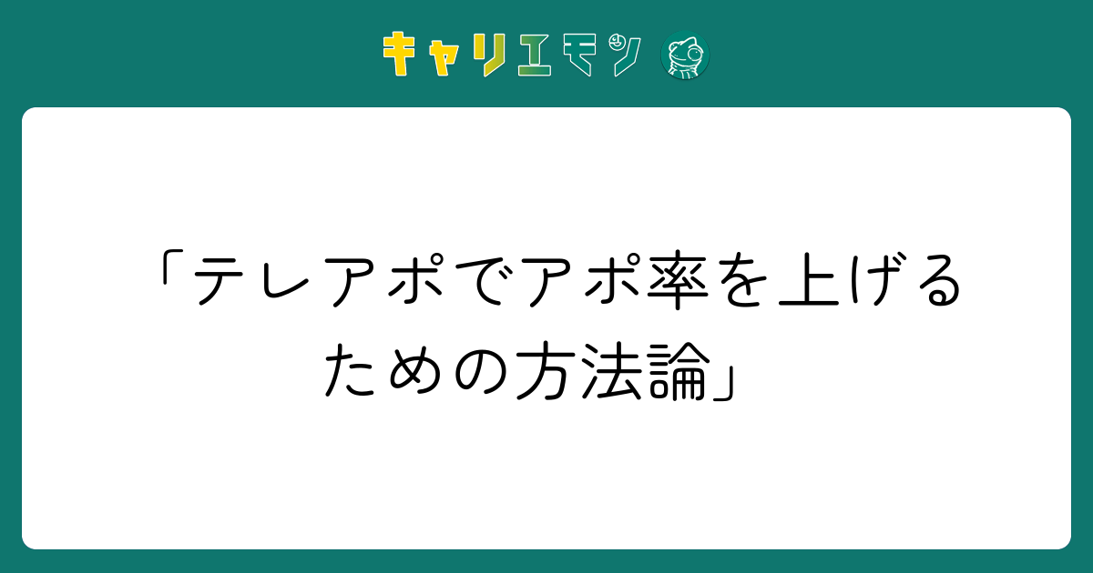 「テレアポでアポ率を上げるための方法論」