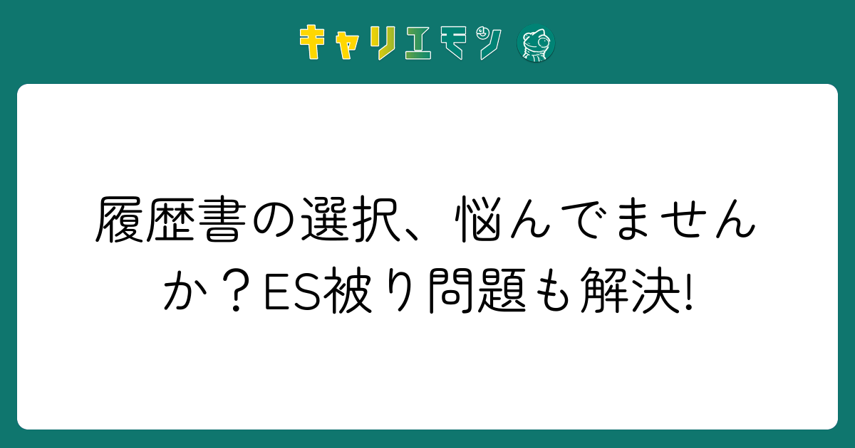 履歴書の選択、悩んでませんか？ES被り問題も解決!
