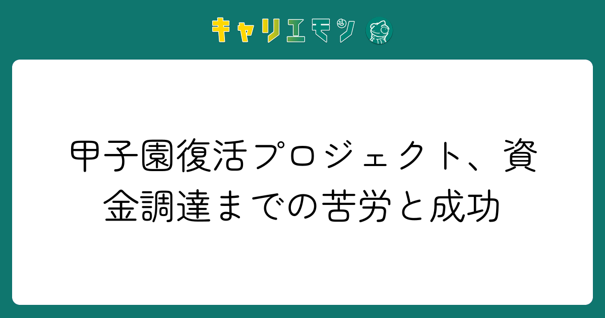 甲子園復活プロジェクト、資金調達までの苦労と成功