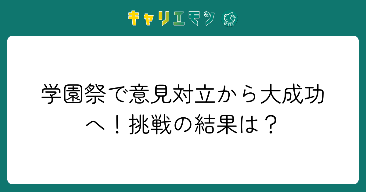 学園祭で意見対立から大成功へ！挑戦の結果は？