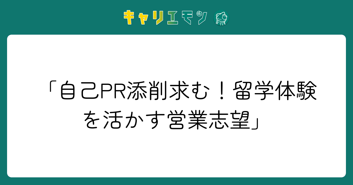 「自己PR添削求む！留学体験を活かす営業志望」