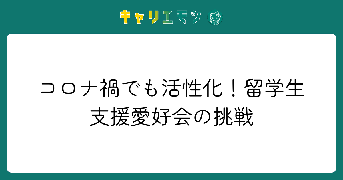 コロナ禍でも活性化！留学生支援愛好会の挑戦