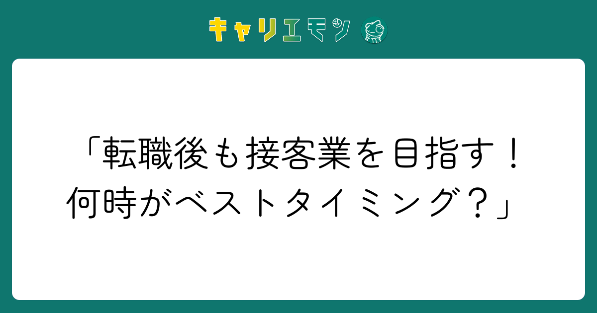 「転職後も接客業を目指す！何時がベストタイミング？」