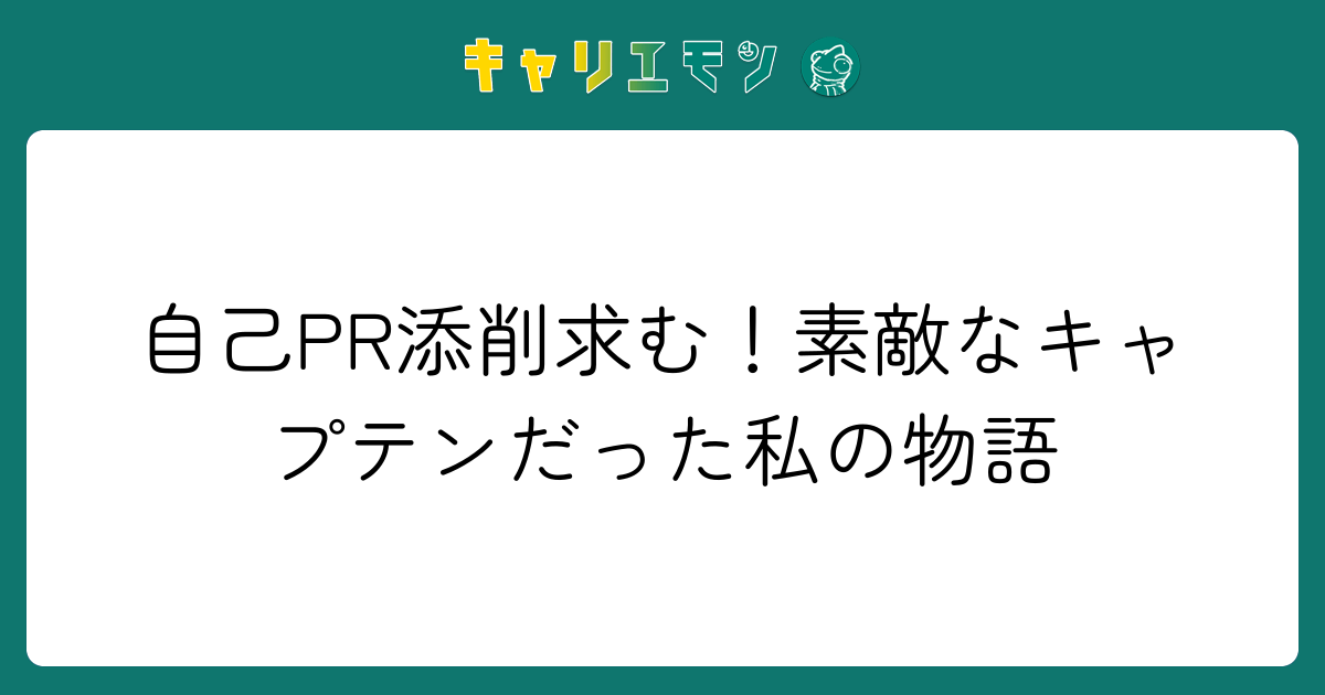 自己PR添削求む！素敵なキャプテンだった私の物語