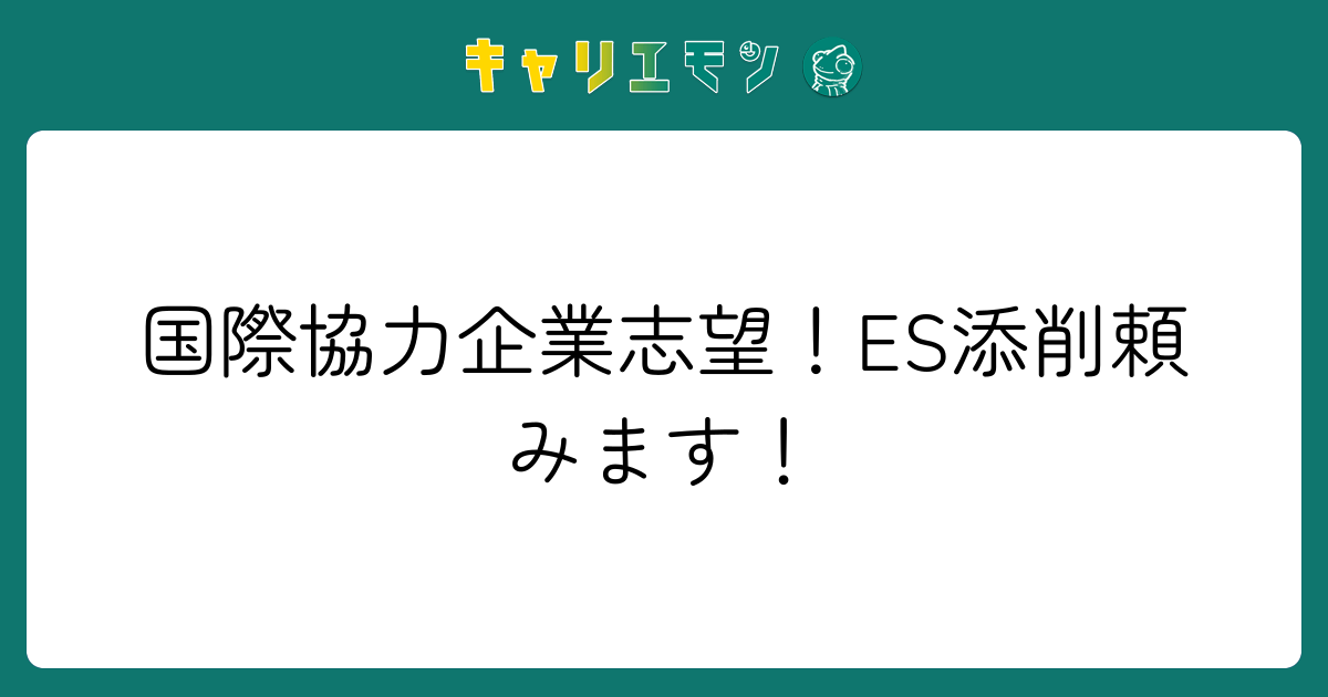 国際協力企業志望！ES添削頼みます！