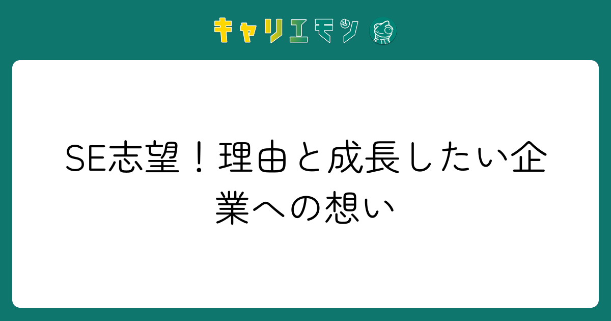 SE志望！理由と成長したい企業への想い