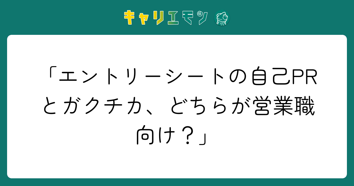 「エントリーシートの自己PRとガクチカ、どちらが営業職向け？」