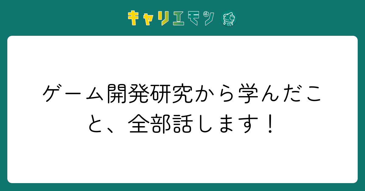 ゲーム開発研究から学んだこと、全部話します！