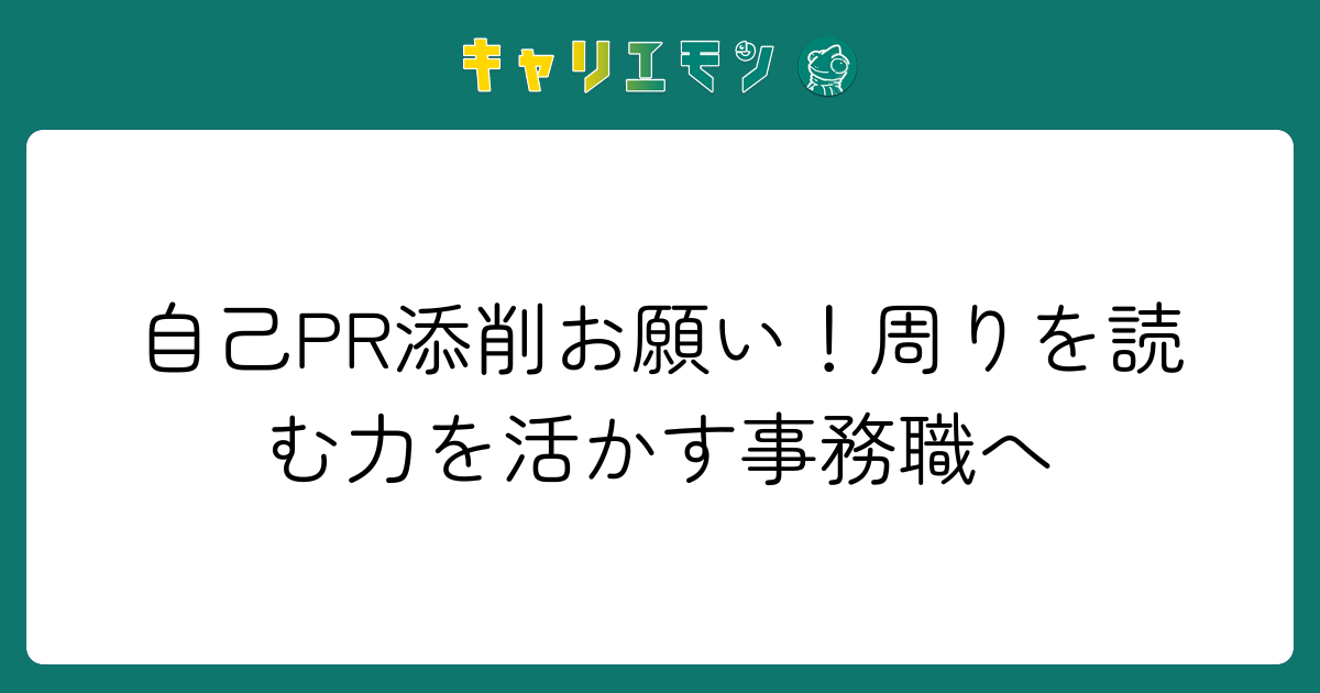 自己PR添削お願い！周りを読む力を活かす事務職へ