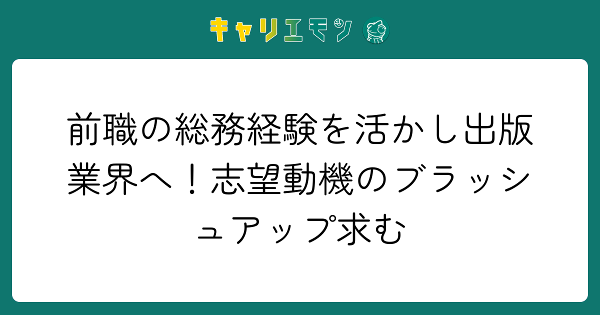 前職の総務経験を活かし出版業界へ！志望動機のブラッシュアップ求む