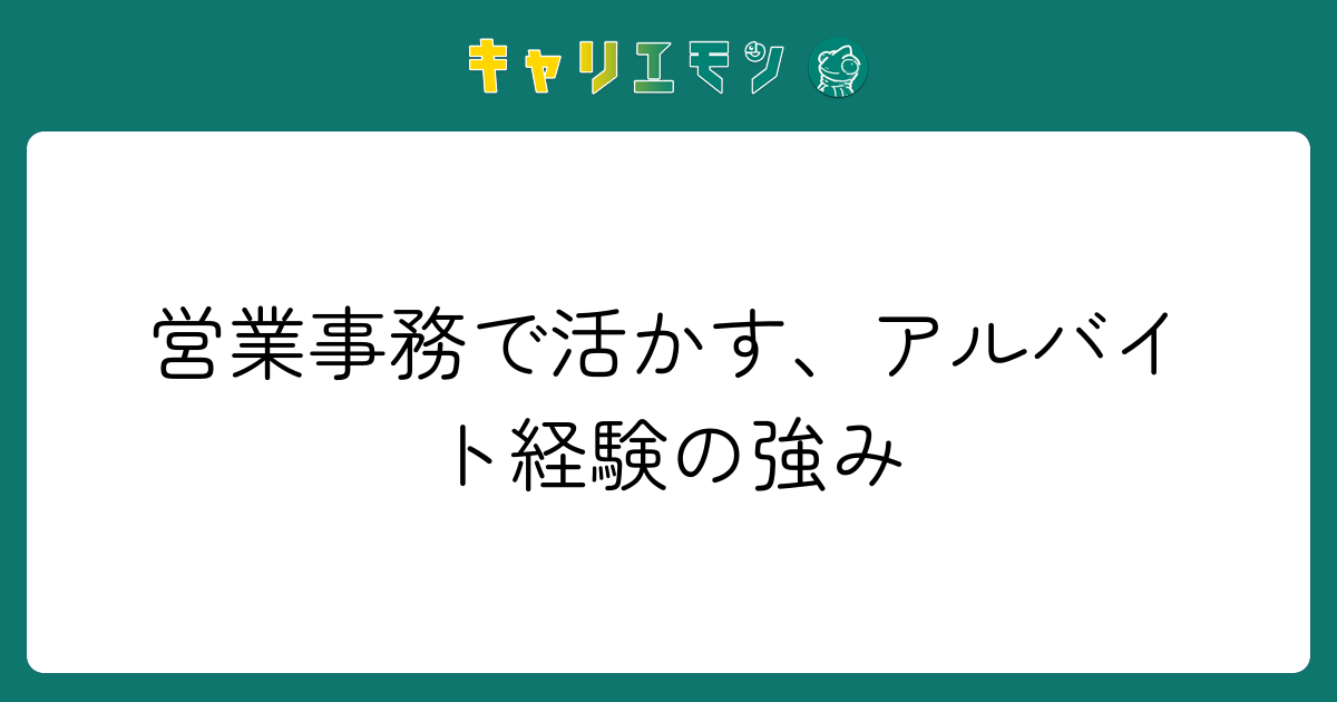 営業事務で活かす、アルバイト経験の強み