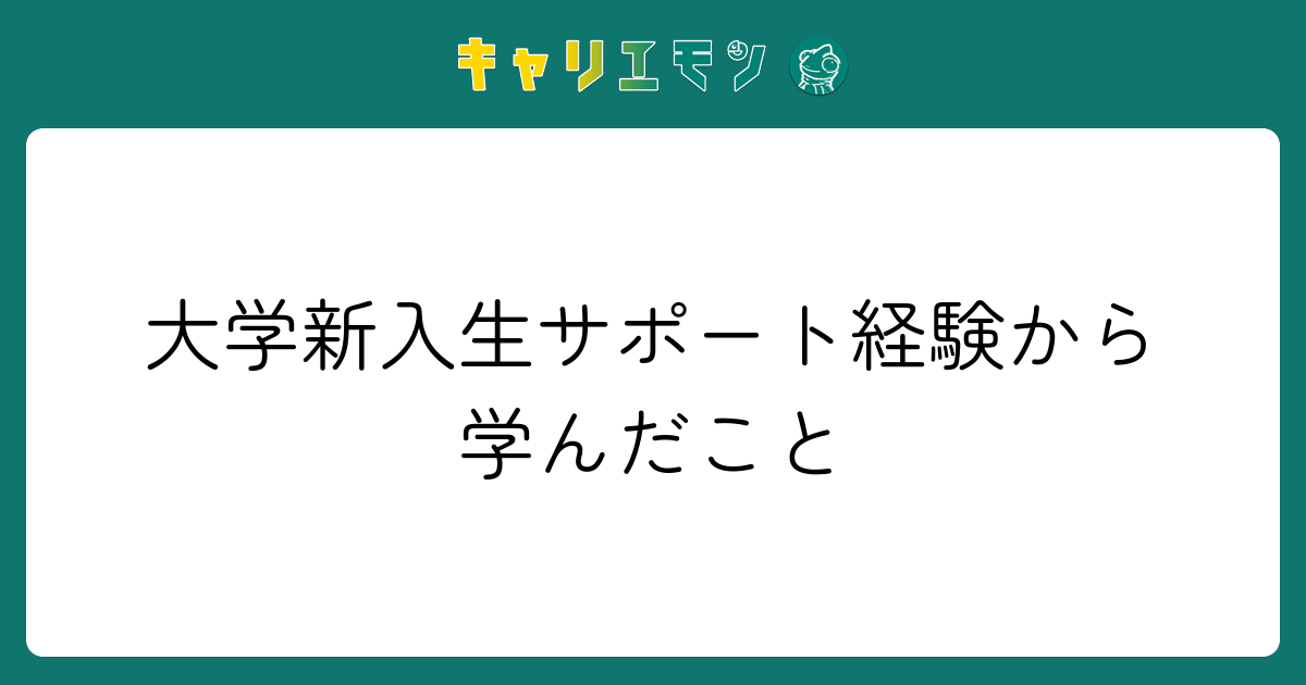 大学新入生サポート経験から学んだこと