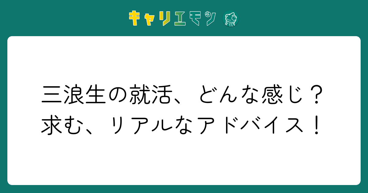 三浪生の就活、どんな感じ？求む、リアルなアドバイス！