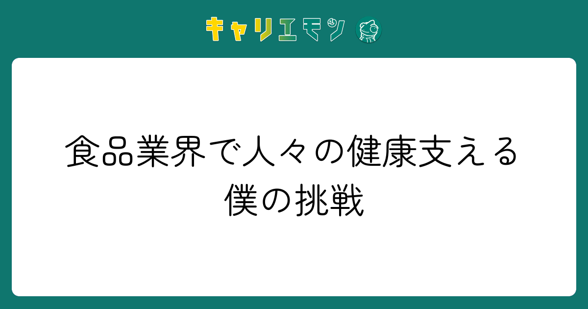 食品業界で人々の健康支える僕の挑戦