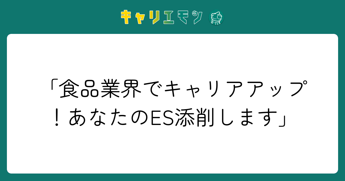 「食品業界でキャリアアップ！あなたのES添削します」