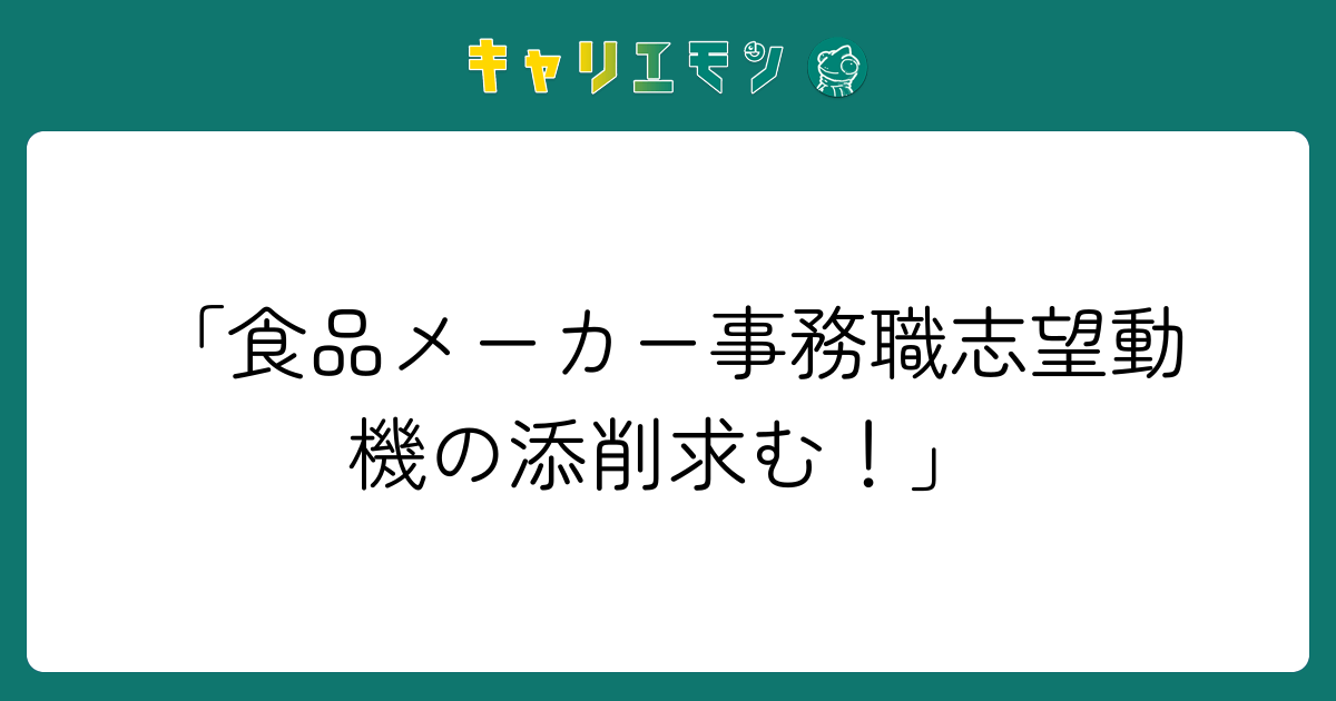 「食品メーカー事務職志望動機の添削求む！」