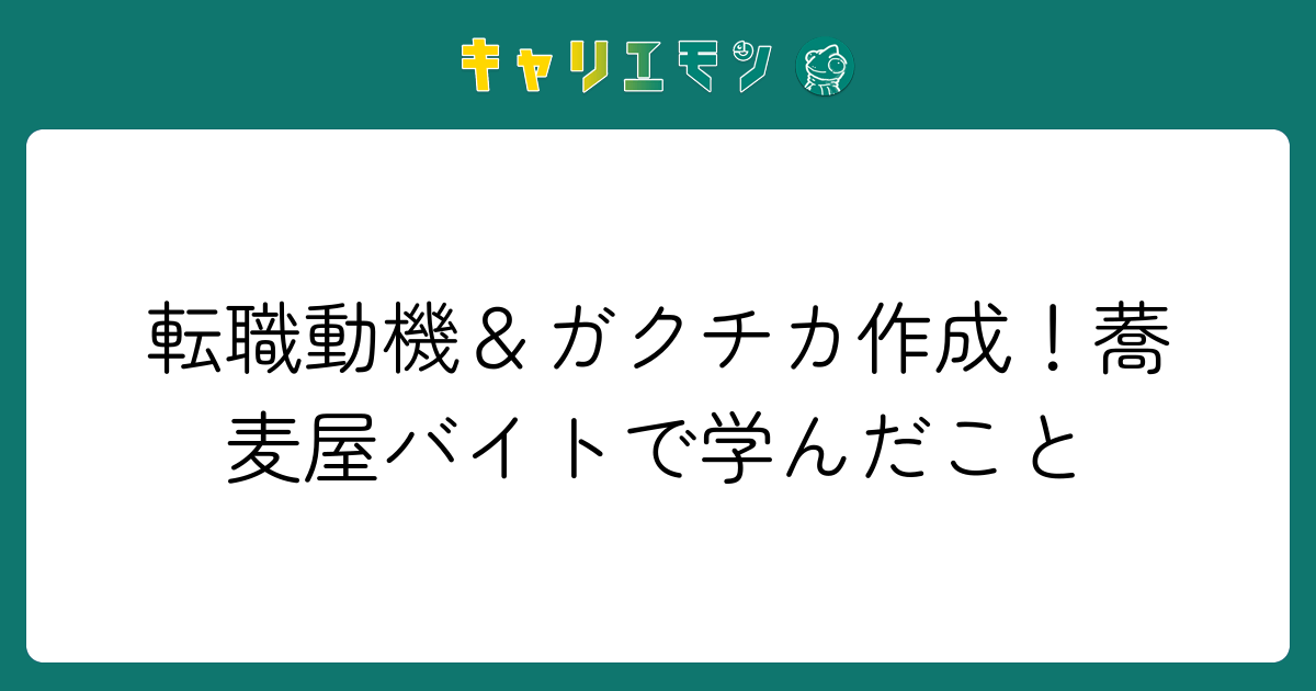 転職動機＆ガクチカ作成！蕎麦屋バイトで学んだこと