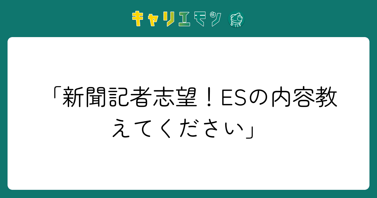 「新聞記者志望！ESの内容教えてください」