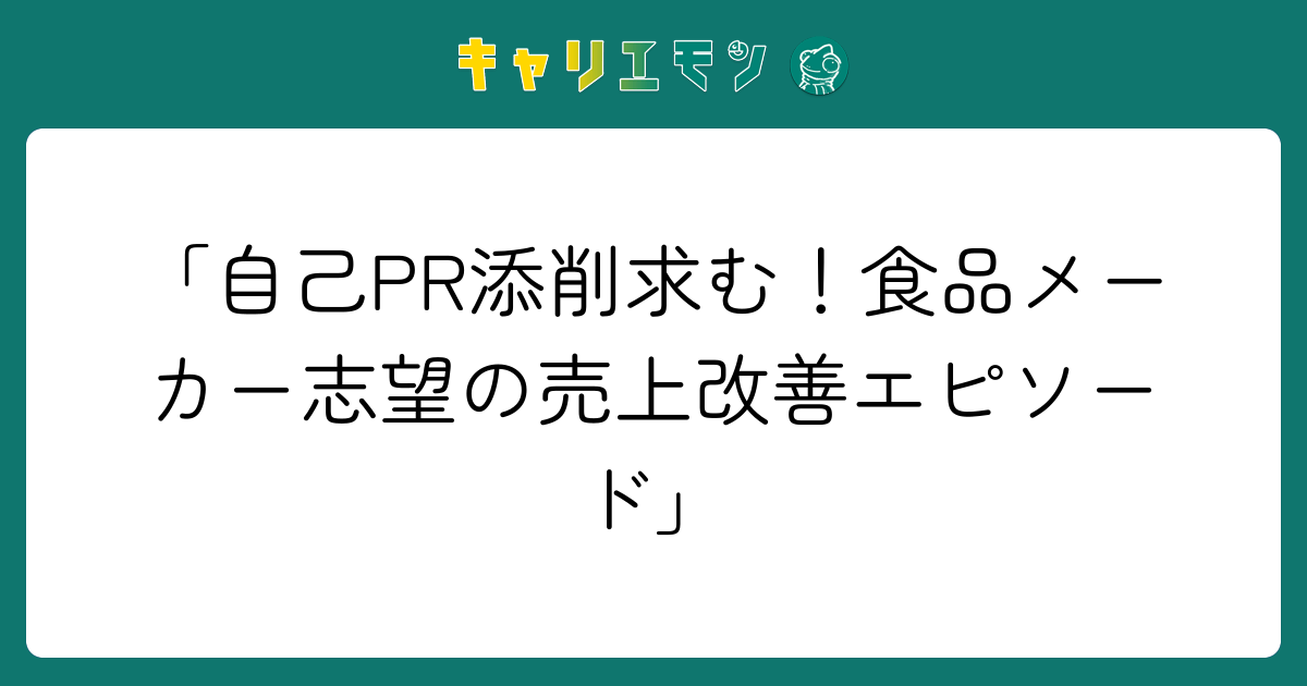 「自己PR添削求む！食品メーカー志望の売上改善エピソード」