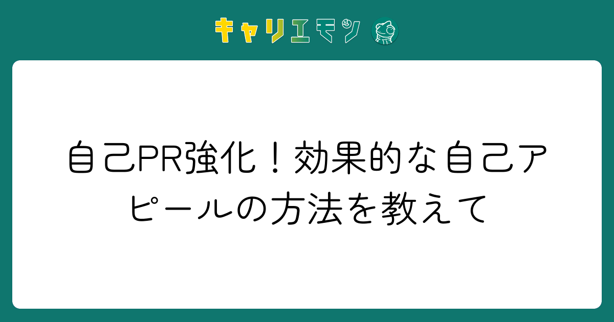 自己PR強化！効果的な自己アピールの方法を教えて