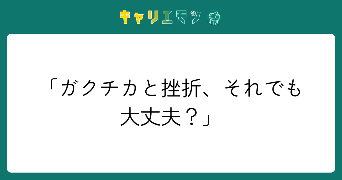 「ガクチカと挫折、それでも大丈夫？」