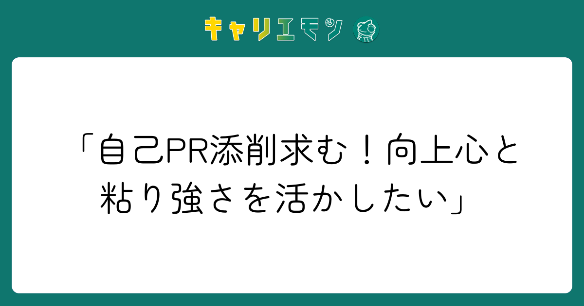 「自己PR添削求む！向上心と粘り強さを活かしたい」