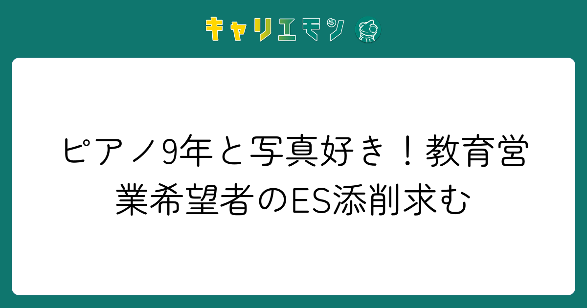 ピアノ9年と写真好き！教育営業希望者のES添削求む
