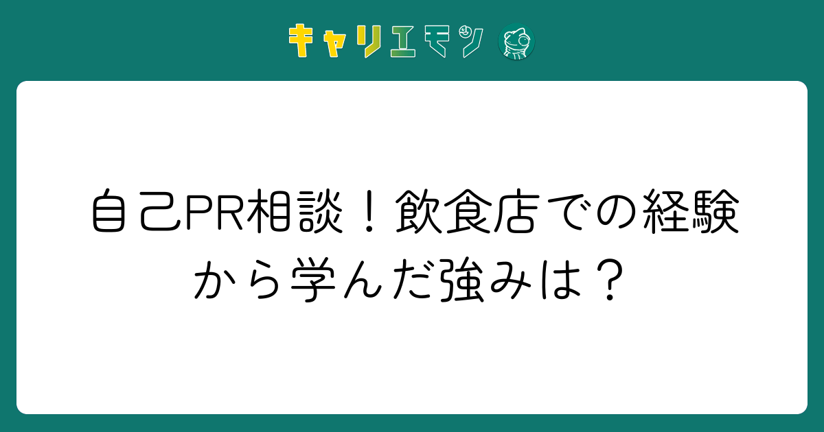 自己PR相談！飲食店での経験から学んだ強みは？