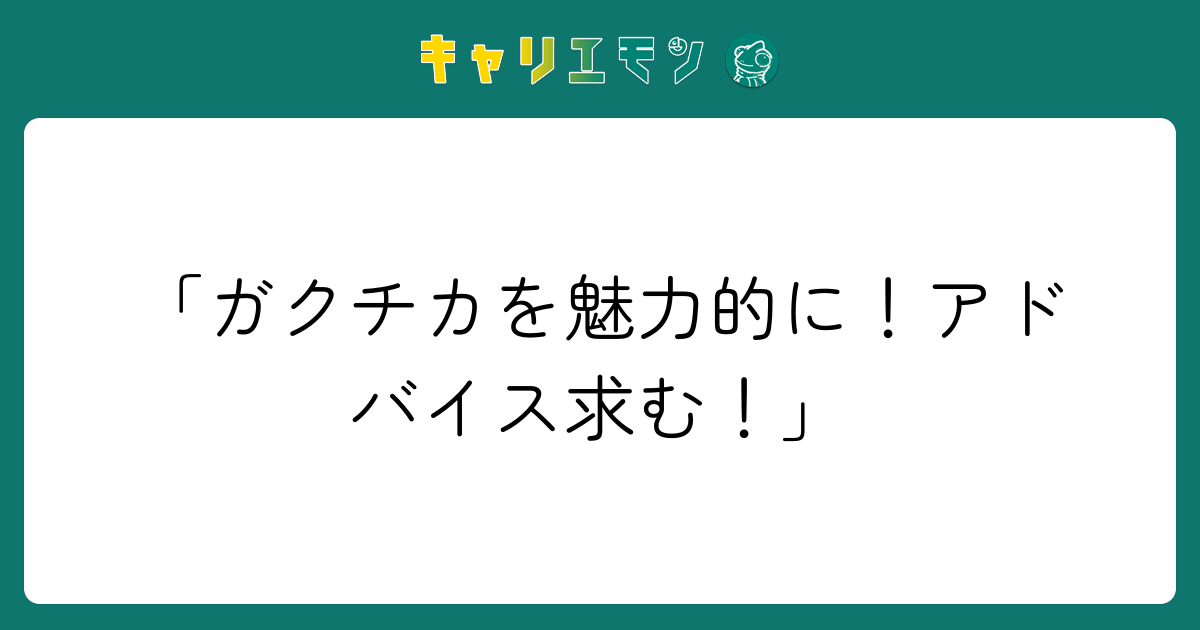 「ガクチカを魅力的に！アドバイス求む！」
