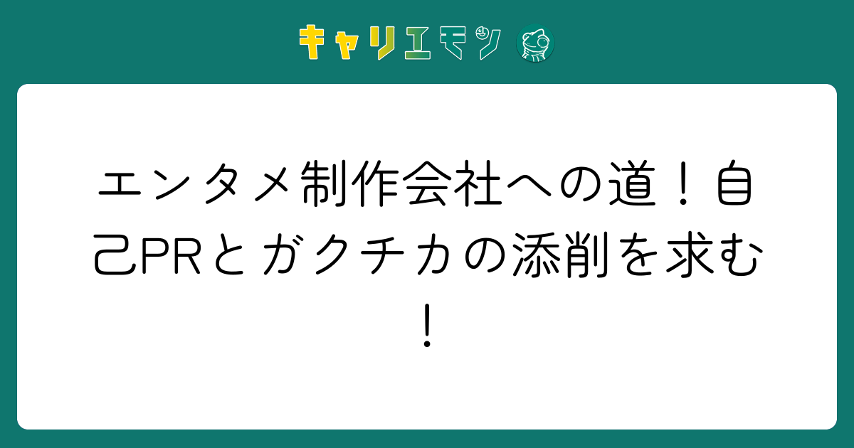エンタメ制作会社への道！自己PRとガクチカの添削を求む！