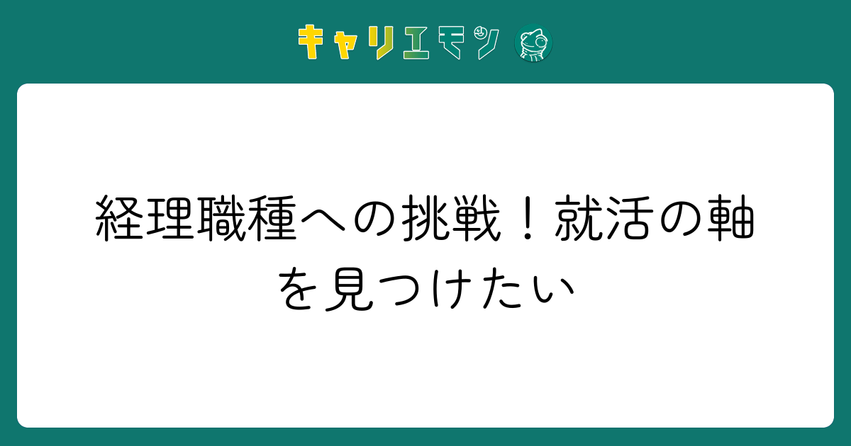 経理職種への挑戦！就活の軸を見つけたい