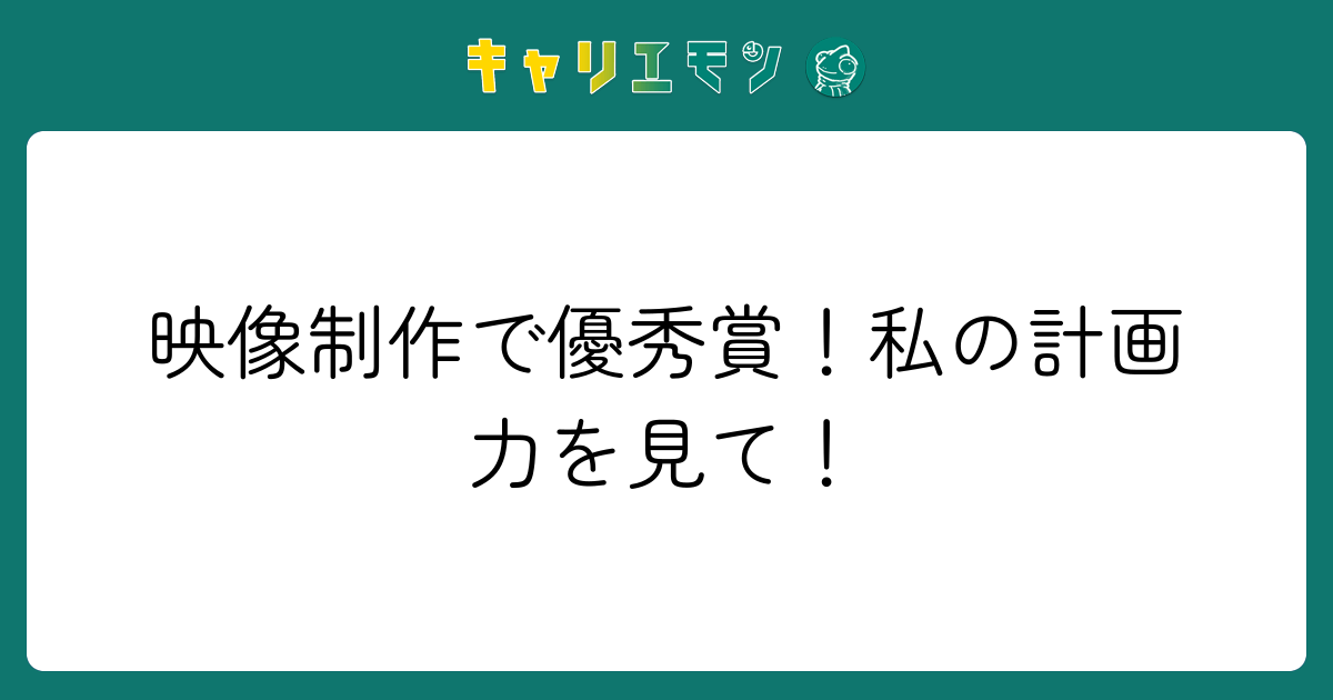 映像制作で優秀賞！私の計画力を見て！