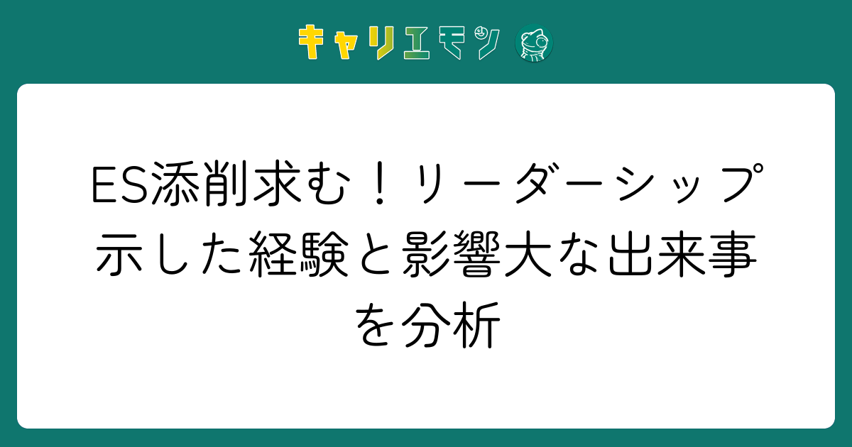 ES添削求む！リーダーシップ示した経験と影響大な出来事を分析