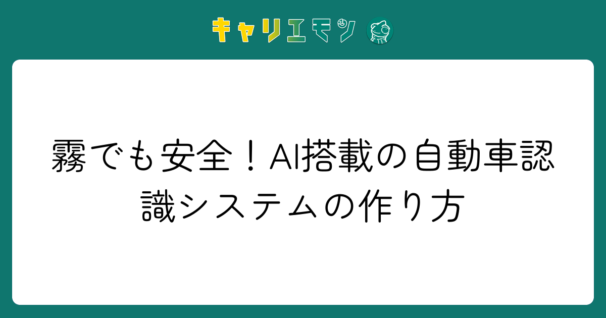 霧でも安全！AI搭載の自動車認識システムの作り方