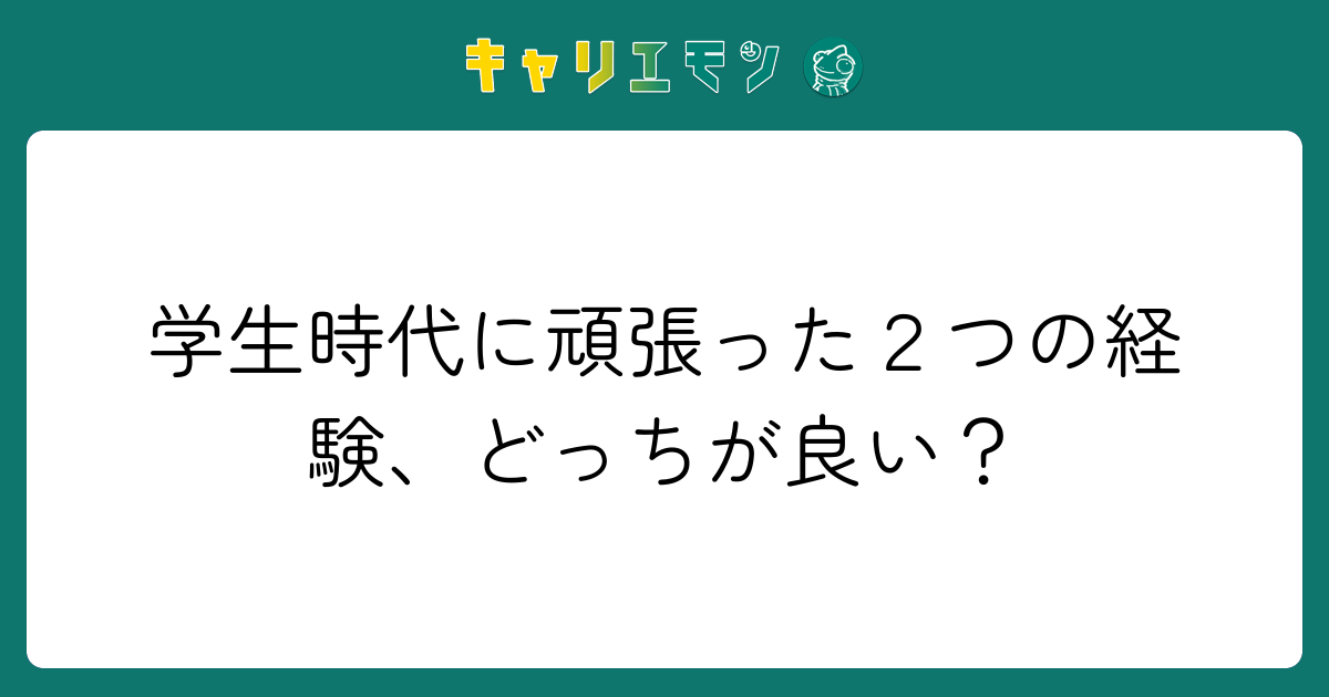 学生時代に頑張った２つの経験、どっちが良い？