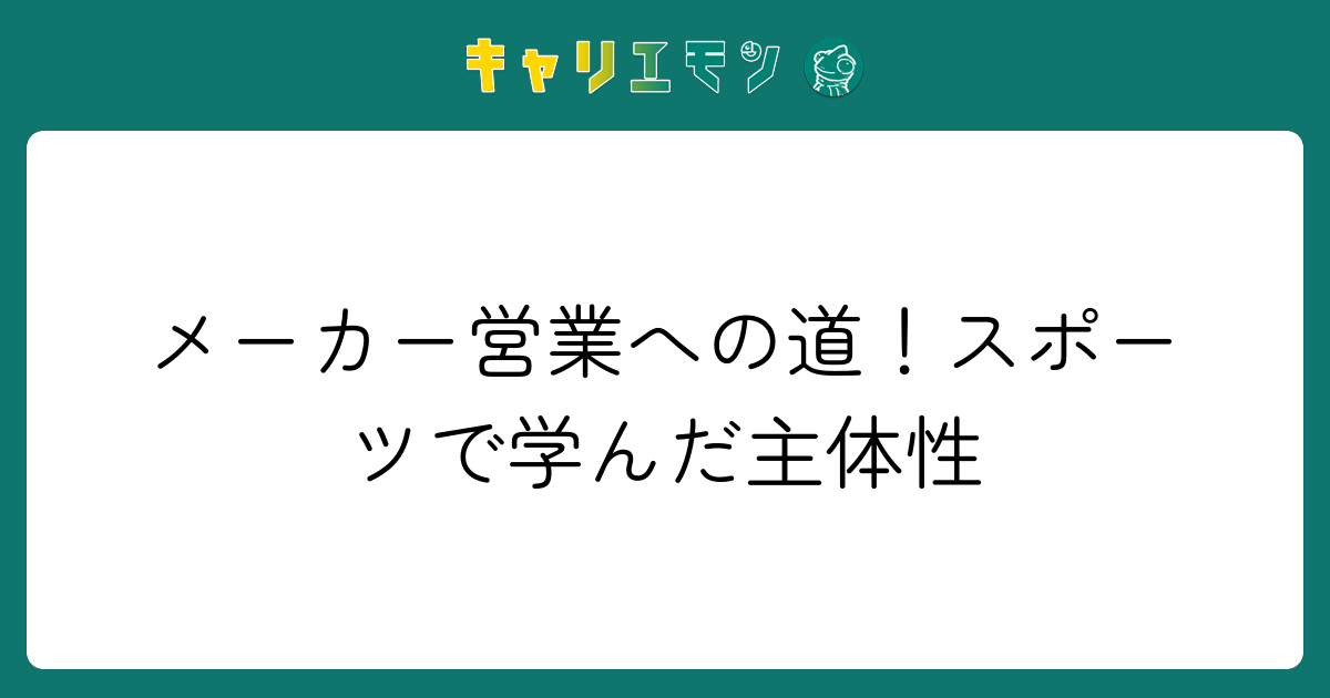 メーカー営業への道！スポーツで学んだ主体性