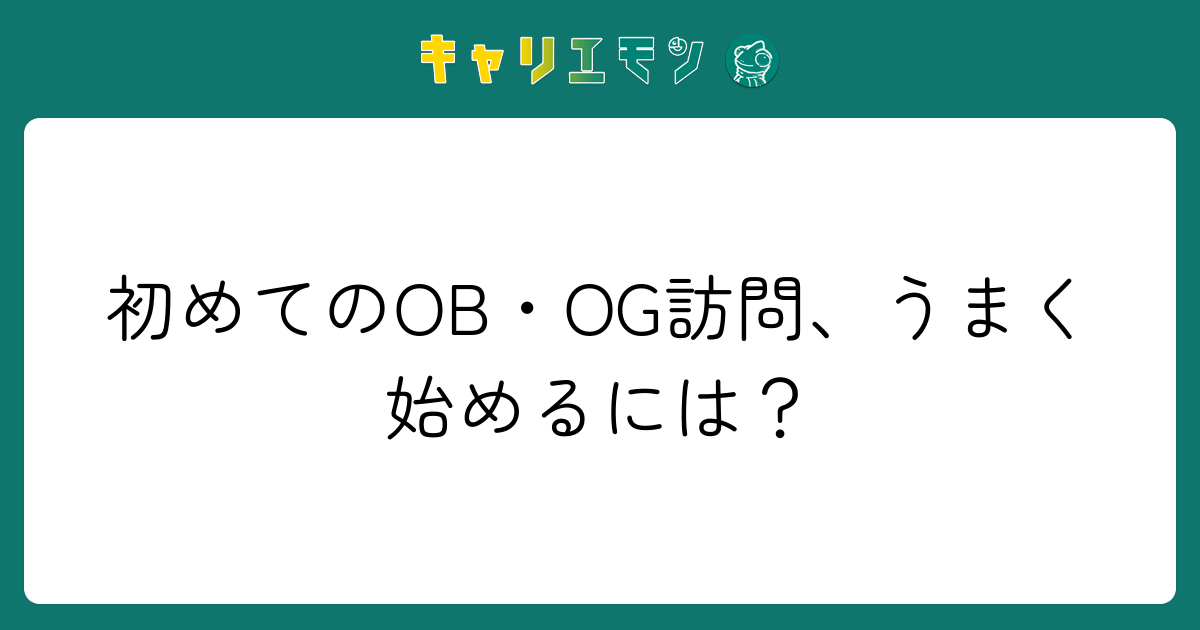 初めてのOB・OG訪問、うまく始めるには？