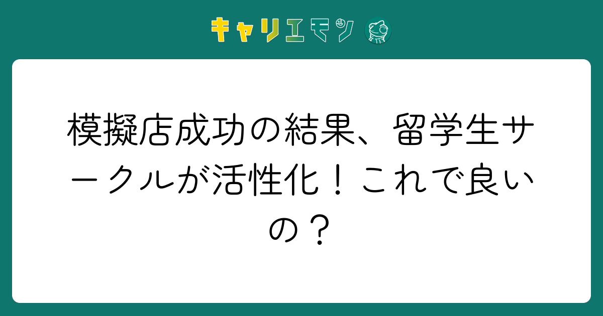 模擬店成功の結果、留学生サークルが活性化！これで良いの？