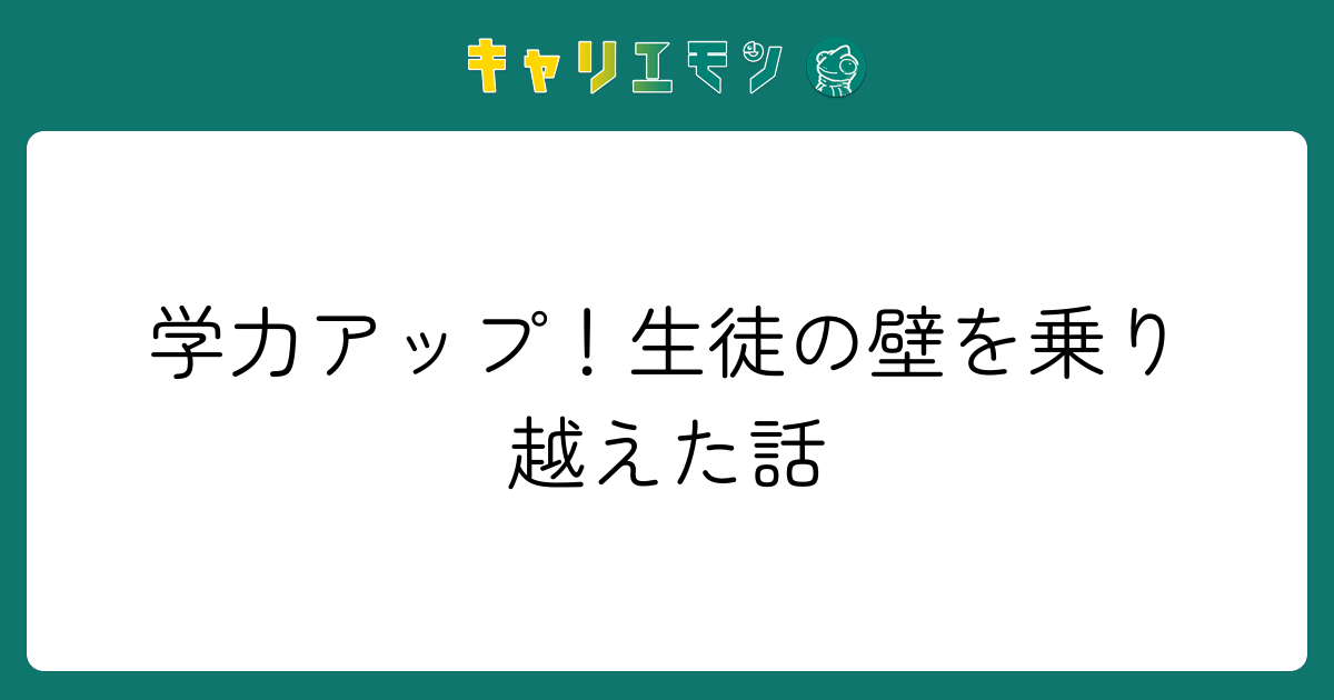 学力アップ！生徒の壁を乗り越えた話