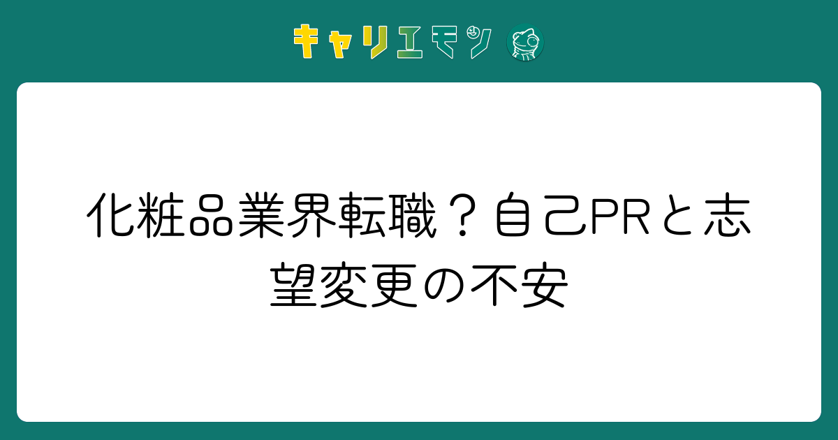 化粧品業界転職？自己PRと志望変更の不安