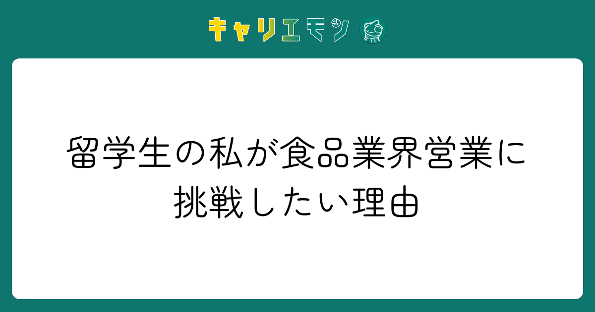 留学生の私が食品業界営業に挑戦したい理由